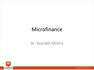Microfinance
Dr. Saurabh Mishra
 