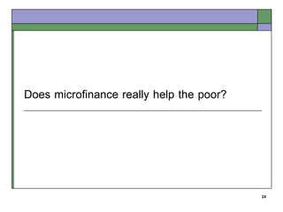 Does microfinance really help the poor?




                                          24
 