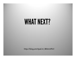 WHAT NEXT?


http://blog.amritpal.in | @AmritPa1
 