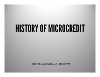 HISTORY OF MICROCREDIT


     http://blog.amritpal.in | @AmritPa1
 