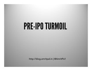 PRE-IPO TURMOIL


 http://blog.amritpal.in | @AmritPa1
 
