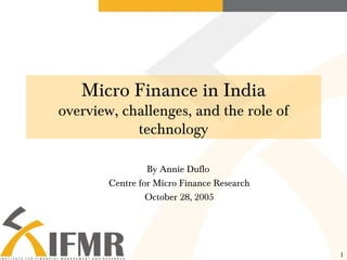 Micro Finance in India overview, challenges, and the role of technology By Annie Duflo  Centre for Micro Finance Research October 28, 2005 