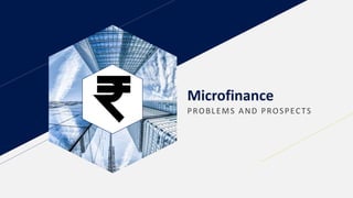 Microfinance
PROBLEMS AND PROSPECTS
 