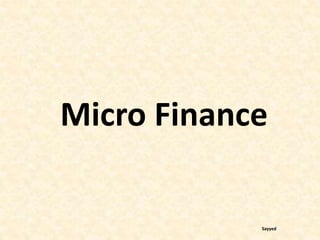 Sayyed
Micro Finance
 