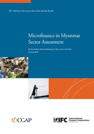 Microfinance in Myanmar
Sector Assessment
By Eric Duflos, Paul Luchtenburg, Li Ren, and Li Yan Chen
January 2013
IFC Advisory Services in East Asia and the Pacific
 