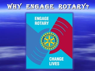 WHY EngagE RotaRYWHY EngagE RotaRY??
 