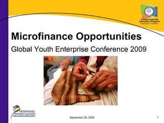 Microfinance Opportunities
Global Youth Enterprise Conference 2009




                September 29, 2009        1
 