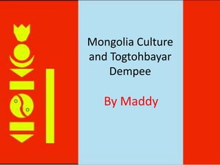 Mongolia Cultureand TogtohbayarDempee By Maddy 