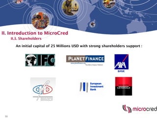 11
II. Introduction to MicroCred
II.3. Shareholders
An initial capital of 25 Millions USD with strong shareholders support :
 