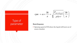 Typeof
parameter Burst frequency
 Spinning speed of CD where the liquid will burst out of
source chamber
 