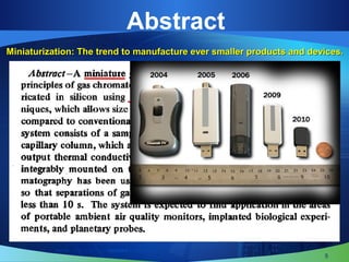 Abstract
Miniaturization: The trend to manufacture ever smaller products and devices.Miniaturization: The trend to manufacture ever smaller products and devices.
5
 