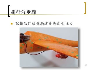 飛行前步驟
 試推油門檢查馬達是否產生推力
113
 