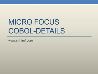 MICRO FOCUS
COBOL-DETAILS
www.srinimf.com
 