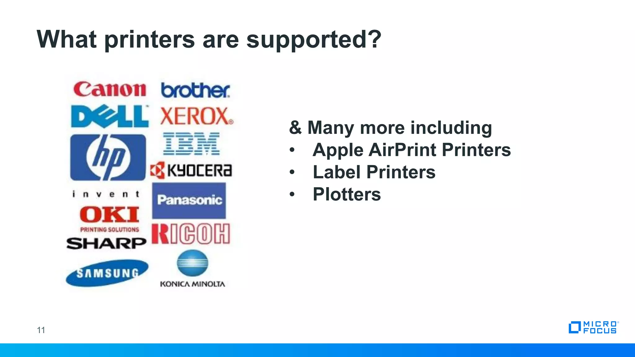 What printers are supported?
11
& Many more including
• Apple AirPrint Printers
• Label Printers
• Plotters
 