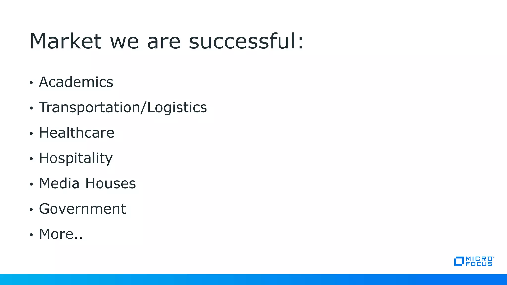 • Academics
• Transportation/Logistics
• Healthcare
• Hospitality
• Media Houses
• Government
• More..
Market we are successful:
 