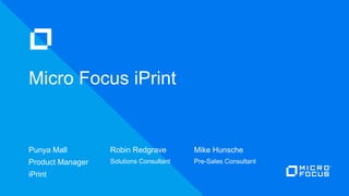 Punya Mall
Product Manager
iPrint
Micro Focus iPrint
Robin Redgrave
Solutions Consultant
Mike Hunsche
Pre-Sales Consultant
 