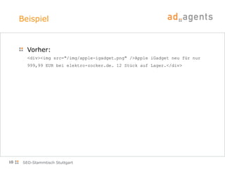 Beispiel Vorher: <div><img src="/img/apple-igadget.png" />Apple iGadget neu für nur 999,99 EUR bei elektro-zocker.de. 12 Stück auf Lager.</div> SEO-Stammtisch Stuttgart 