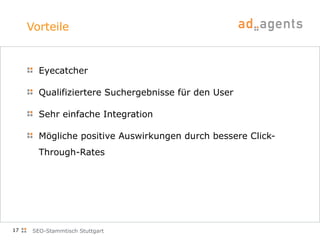 Vorteile Eyecatcher Qualifiziertere Suchergebnisse für den User Sehr einfache Integration Mögliche positive Auswirkungen durch bessere Click-Through-Rates SEO-Stammtisch Stuttgart 