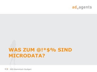 WAS ZUM @!*$% SIND MICRODATA? SEO-Stammtisch Stuttgart 
