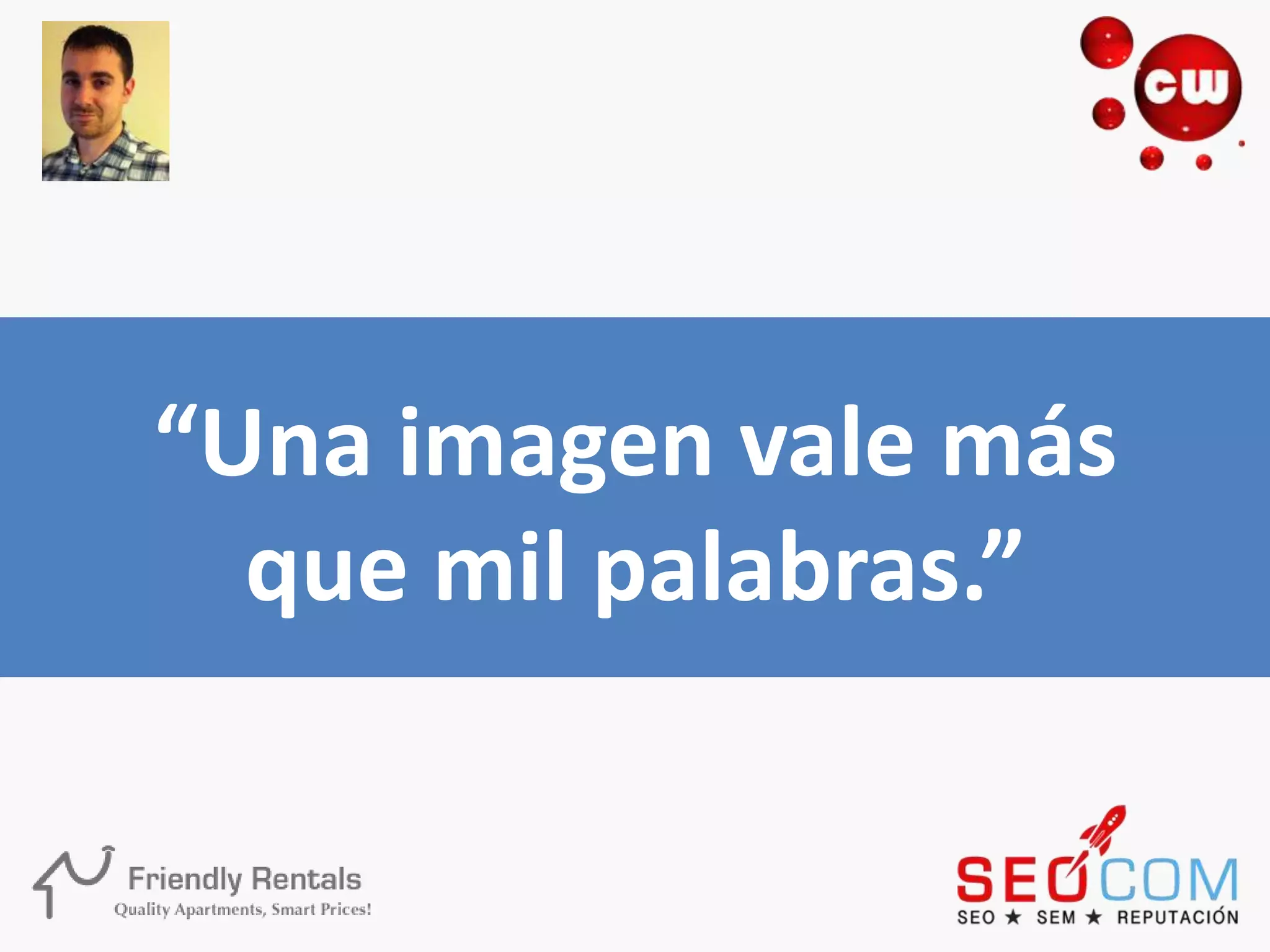 “Una imagen vale más
  que mil palabras.”
 