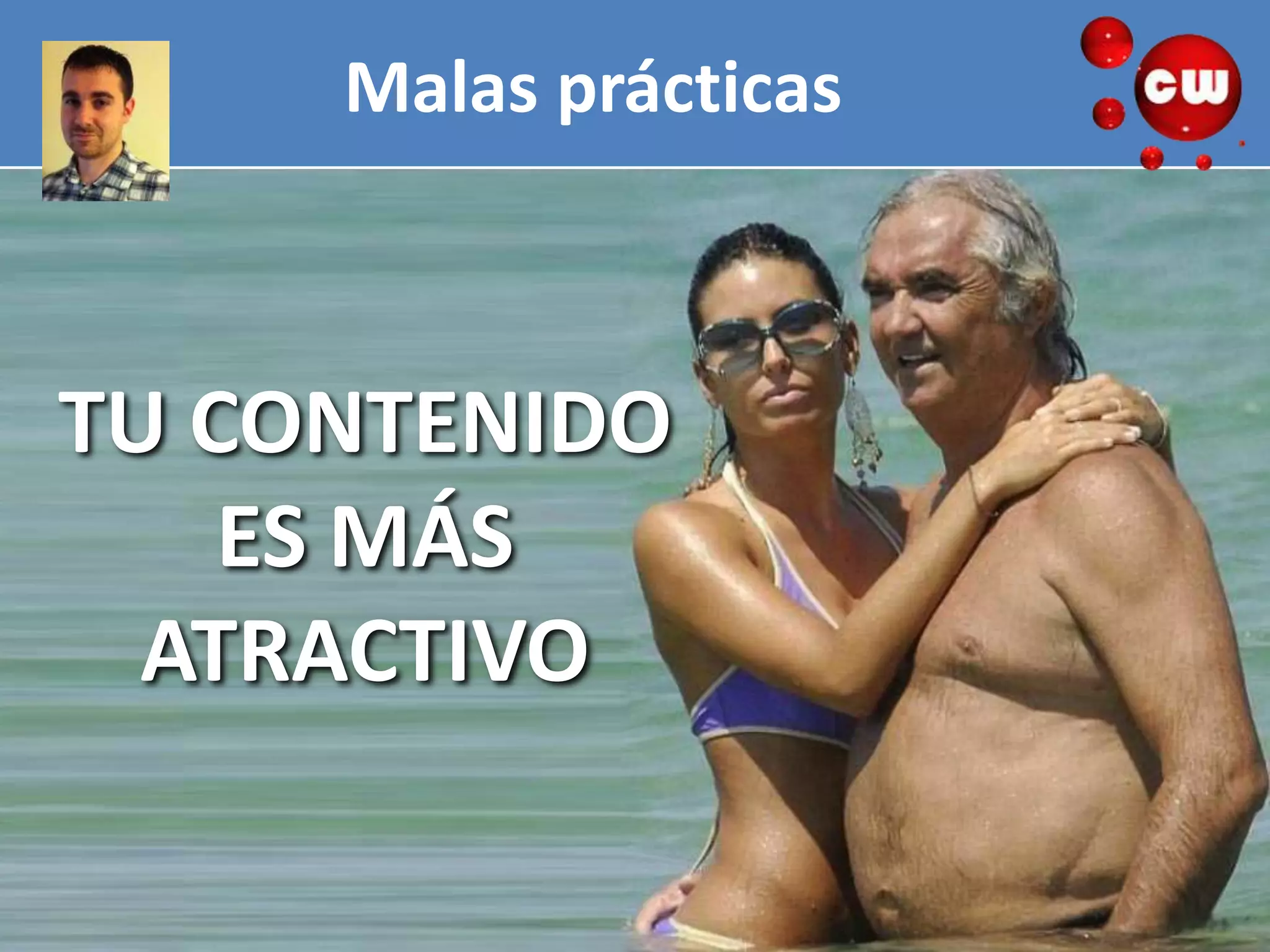 Malas prácticas



TU CONTENIDO
    ES MÁS
  ATRACTIVO
 