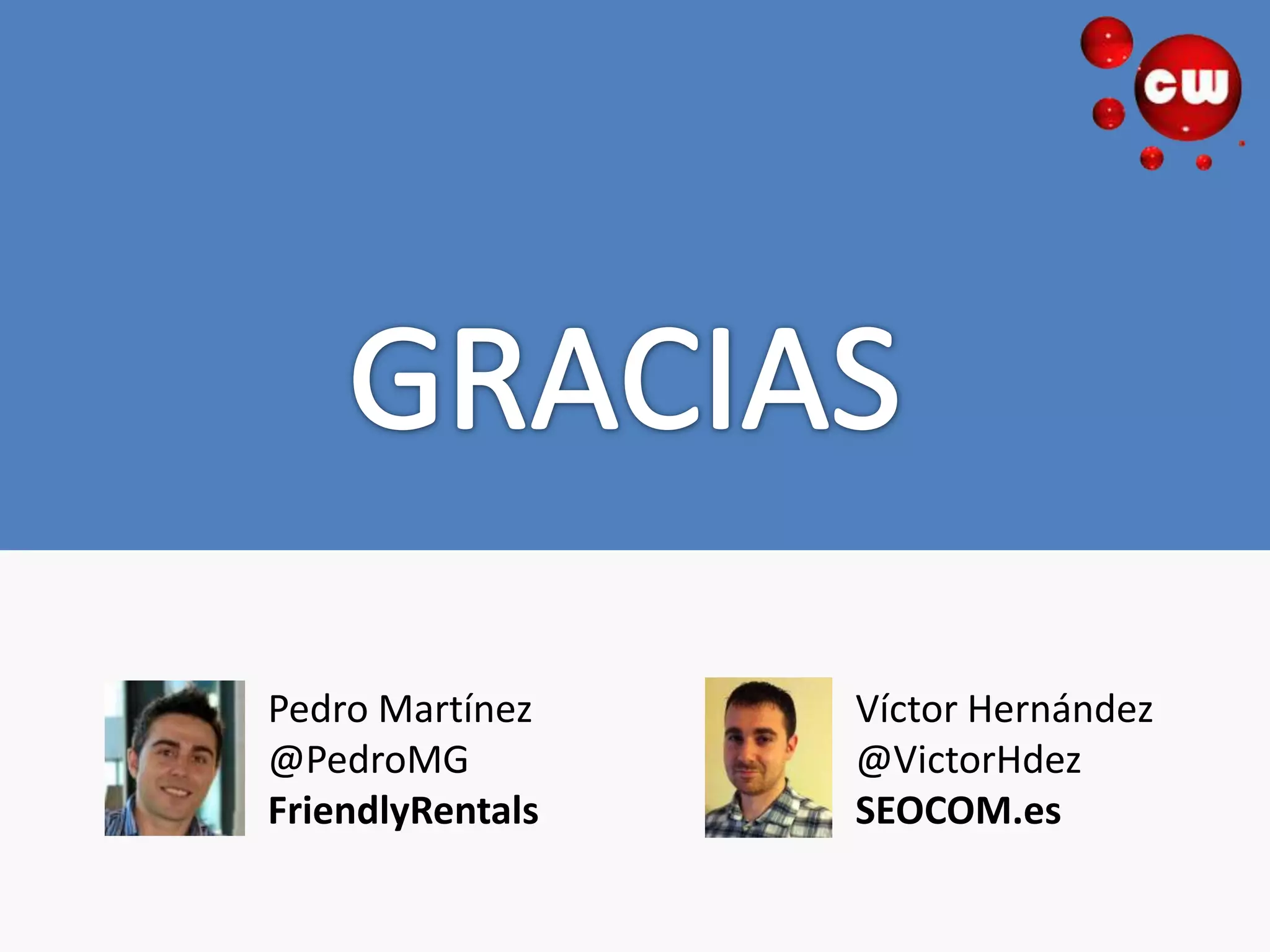 Pedro Martínez    Víctor Hernández
@PedroMG          @VictorHdez
FriendlyRentals   SEOCOM.es
 