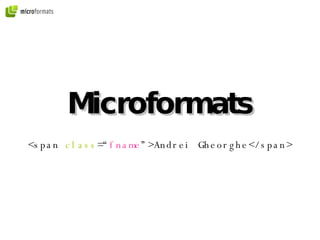 Microformats <span  class =“ fname ”> Andrei Gheorghe </span> 