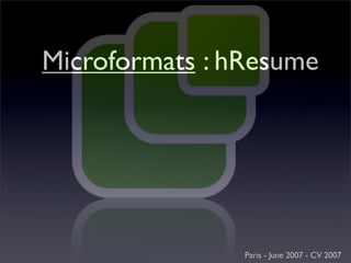 Microformats : hResume




                Paris - June 2007 - CV 2007