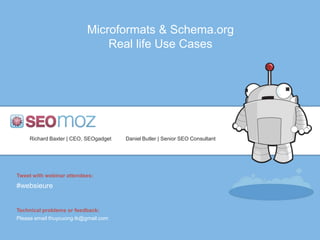 Microformats & Schema.org
                              Real life Use Cases




     Richard Baxter | CEO, SEOgadget   Daniel Butler | Senior SEO Consultant




Tweet with webinar attendees:
#websieure


Technical problems or feedback:
Please email thuycuong.tk@gmail.com
 