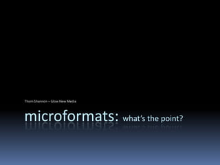 Thom Shannon – Glow New Media




microformats: what’s the point?