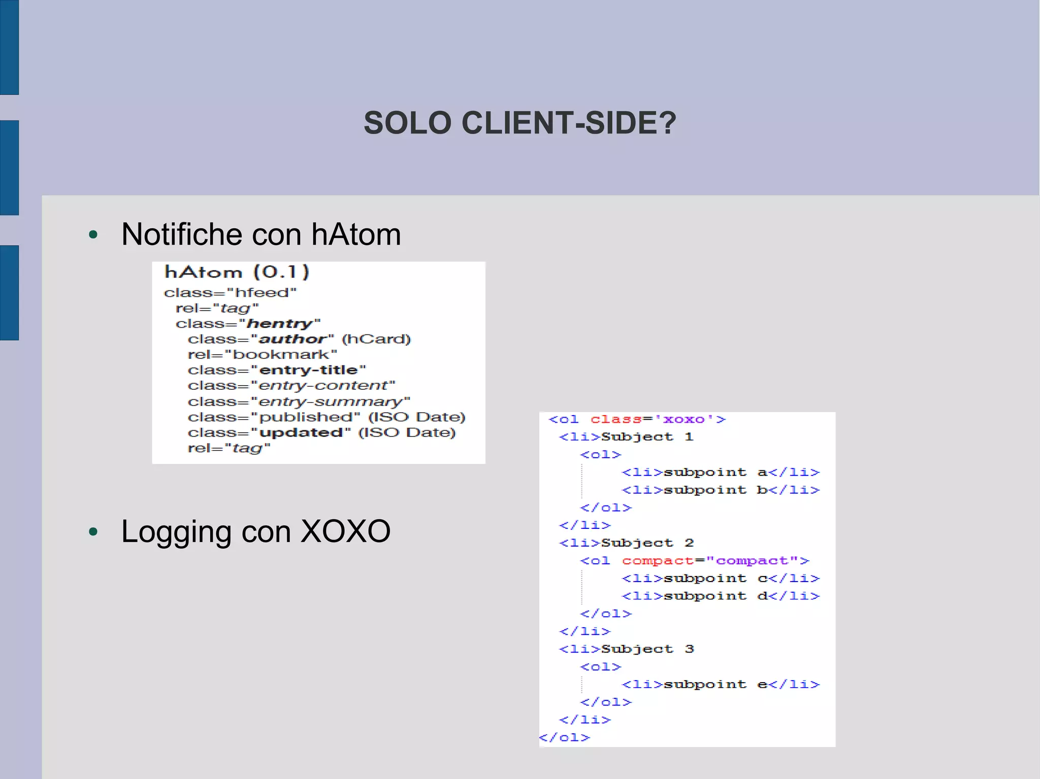 SOLO CLIENT-SIDE?


●   Notifiche con hAtom




●   Logging con XOXO
 