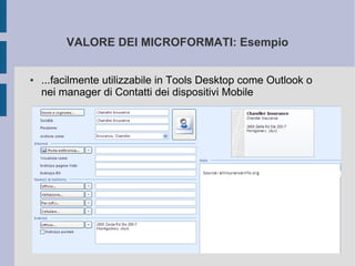 VALORE DEI MICROFORMATI: Esempio


●   ...facilmente utilizzabile in Tools Desktop come Outlook o
    nei manager di Contatti dei dispositivi Mobile
 