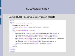 SOLO CLIENT-SIDE?


●   Servizi REST : descrivere i servizi con hRests
 
