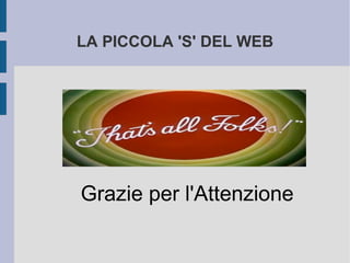 LA PICCOLA 'S' DEL WEB


–


–


–



    Grazie per l'Attenzione
 