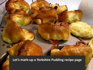 Let’s mark-up a Yorkshire Pudding recipe page
 