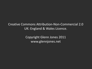 Creative Commons Attribution-Non-Commercial 2.0
           UK: England & Wales Licence.

          Copyright Glenn Jones 2011
             www.glennjones.net
 