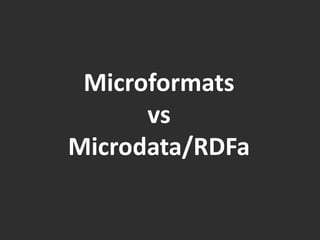 Microformats
      vs
Microdata/RDFa
 