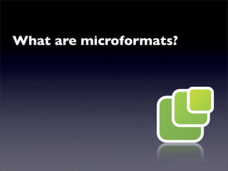 What are microformats?
 