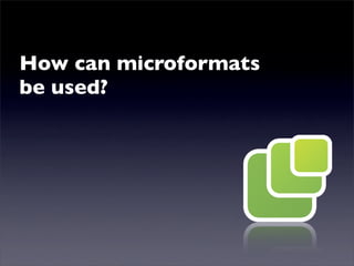 Microformats: The What, Where, Why and How