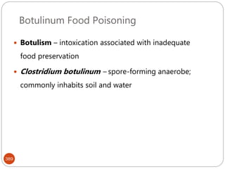 Botulinum Food Poisoning
389
 Botulism – intoxication associated with inadequate
food preservation
 Clostridium botulinum – spore-forming anaerobe;
commonly inhabits soil and water
 