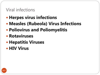 Viral infections
567
 Herpes virus infections
 Measles (Rubeola) Virus Infections
 Poliovirus and Poliomyelitis
 Rotaviruses
 Hepatitis Viruses
 HIV Virus
 