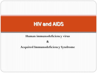 Human immunodeficiency virus
&
Acquired Immunodeficiency Syndrome
605
HIV and AIDS
 