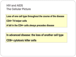 HIV and AIDS
The Cellular Picture
615
In advanced disease: the loss of another cell type
CD8+ cytotoxic killer cells
Loss of one cell type throughout the course of the disease
CD4+ T4 helper cells
A fall in the CD4+ cells always precedes disease
 