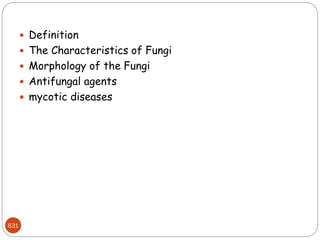 631
 Definition
 The Characteristics of Fungi
 Morphology of the Fungi
 Antifungal agents
 mycotic diseases
 
