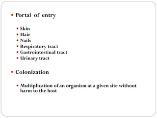 657
 Portal of entry
 Skin
 Hair
 Nails
 Respiratory tract
 Gastrointestinal tract
 Urinary tract
 Colonization
 Multiplication of an organism at a given site without
harm to the host
 