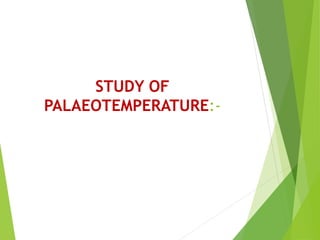STUDY OF
PALAEOTEMPERATURE:-
 