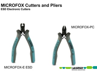 MICROFOX-E ESD
MICROFOX-PC
MICROFOX Cutters and Pliers
ESD Electronic Cutters
 