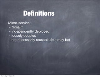Deﬁnitions
Micro-service:
- “small”
- independently deployed
- loosely coupled
- not necessarily reusable (but may be)
Wed...