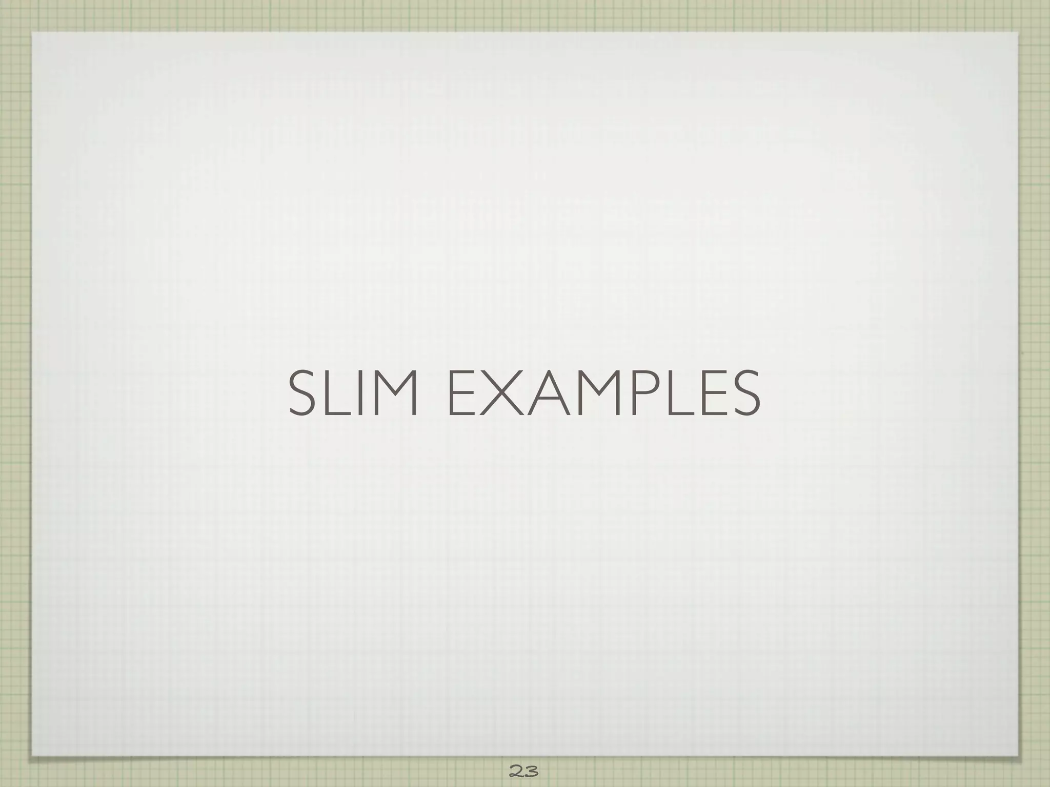 SLIM EXAMPLES




      23
 