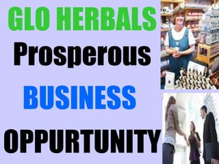 GLO HERBALS
 Prosperous
  BUSINESS
OPPURTUNITY
 
